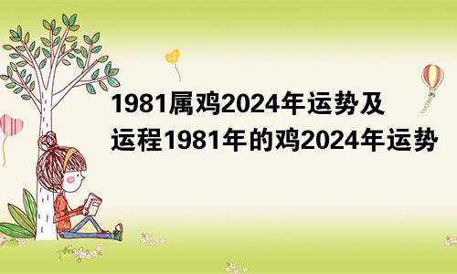 1981属鸡2024年运势及运程1981年的鸡2024年运势