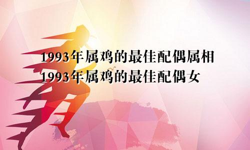 1993年属鸡的最佳配偶属相1993年属鸡的最佳配偶女