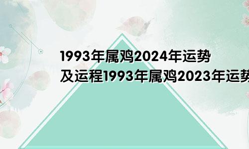 1993年属鸡2024年运势及运程1993年属鸡2023年运势及运程每月运程