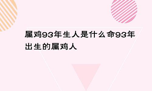 属鸡93年生人是什么命93年出生的属鸡人