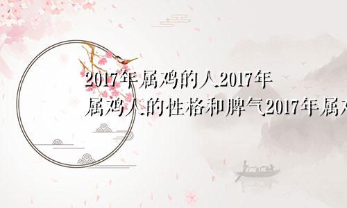 2017年属鸡的人2017年属鸡人的性格和脾气2017年属鸡什么性格