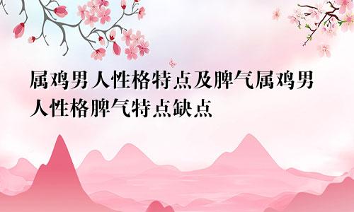 属鸡男人性格特点及脾气属鸡男人性格脾气特点缺点