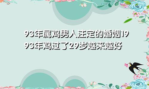 93年属鸡男人注定的婚姻1993年鸡过了29岁越来越好