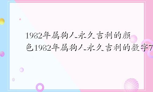 1982年属狗人永久吉利的颜色1982年属狗人永久吉利的数字7878