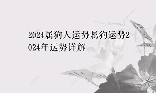 2024属狗人运势属狗运势2024年运势详解