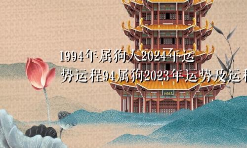 1994年属狗人2024年运势运程94属狗2023年运势及运程每月运程