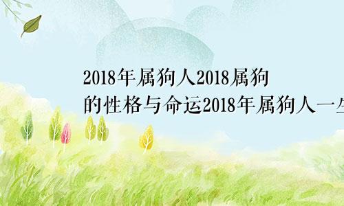 2018年属狗人2018属狗的性格与命运2018年属狗人一生运势