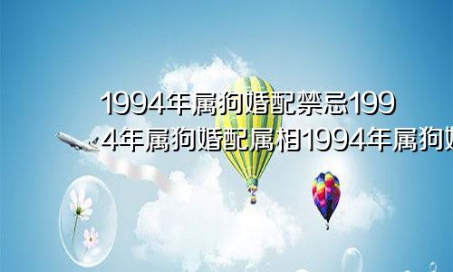 1994年属狗婚配禁忌1994年属狗婚配属相1994年属狗婚配表