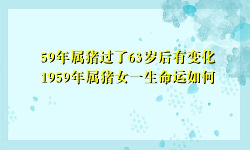 59年属猪过了63岁后有变化1959年属猪女一生命运如何