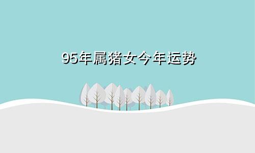 95年属猪女今年运势