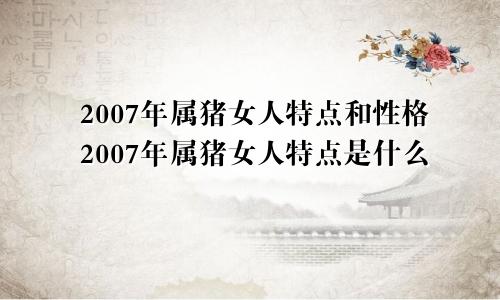 2007年属猪女人特点和性格2007年属猪女人特点是什么