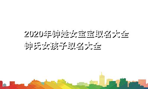 2020年钟姓女宝宝取名大全钟氏女孩子取名大全