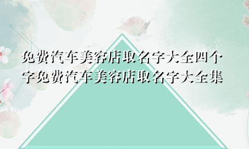 免费汽车美容店取名字大全四个字免费汽车美容店取名字大全集