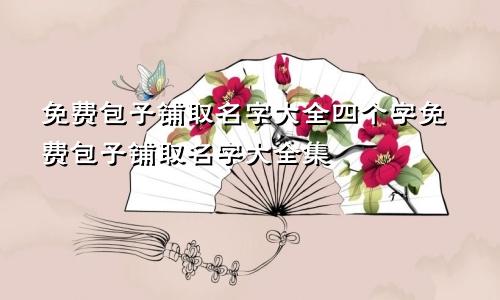 免费包子铺取名字大全四个字免费包子铺取名字大全集