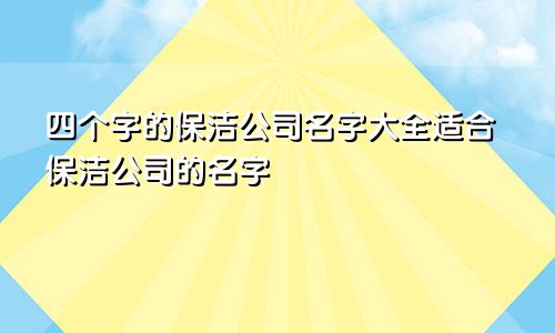 四个字的保洁公司名字大全适合保洁公司的名字