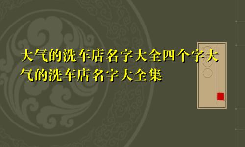 大气的洗车店名字大全四个字大气的洗车店名字大全集