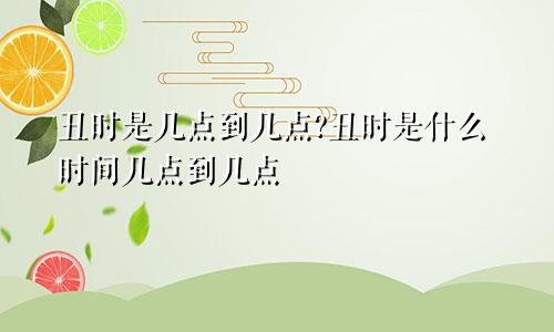 丑时是几点到几点?丑时是什么时间几点到几点