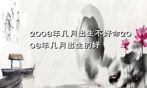 2006年几月出生不好命2006年几月出生的好