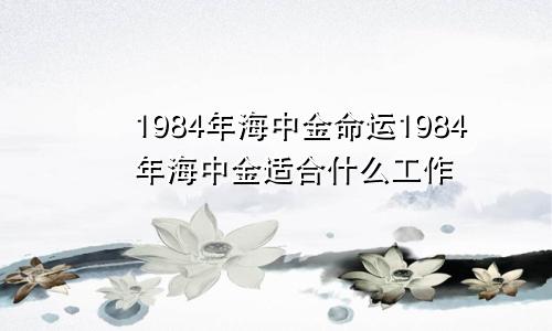 1984年海中金命运1984年海中金适合什么工作