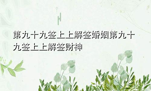 第九十九签上上解签婚姻第九十九签上上解签财神