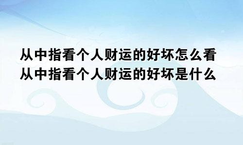 从中指看个人财运的好坏怎么看从中指看个人财运的好坏是什么