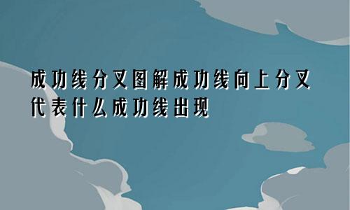 成功线分叉图解成功线向上分叉代表什么成功线出现