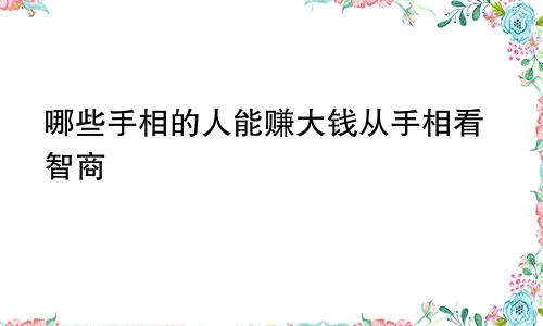 哪些手相的人能赚大钱从手相看智商