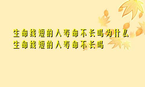 生命线短的人寿命不长吗为什么生命线短的人寿命不长吗