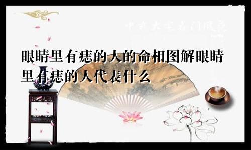 眼睛里有痣的人的命相图解眼睛里有痣的人代表什么