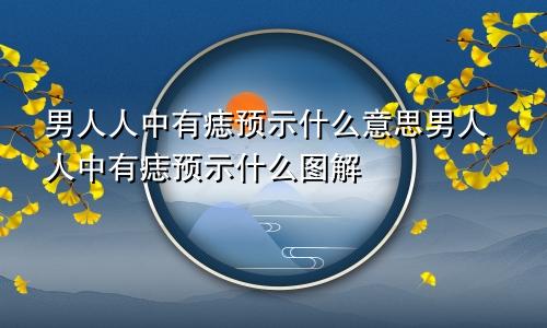 男人人中有痣预示什么意思男人人中有痣预示什么图解