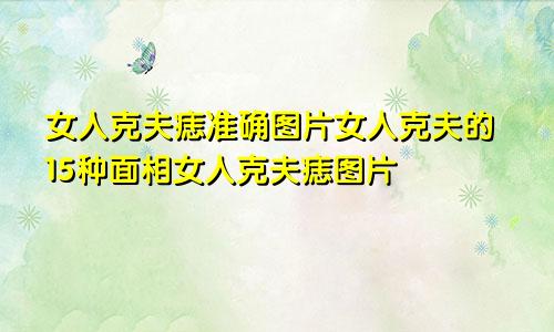 女人克夫痣准确图片女人克夫的15种面相女人克夫痣图片