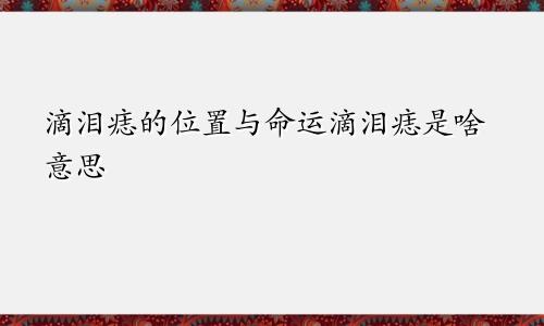 滴泪痣的位置与命运滴泪痣是啥意思