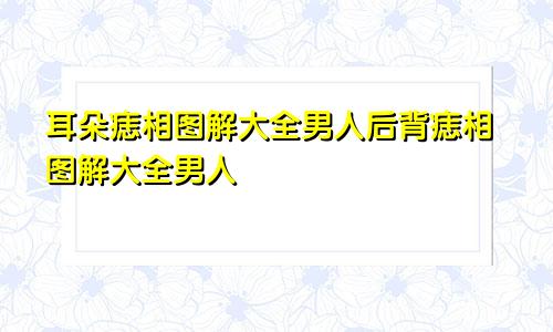 耳朵痣相图解大全男人后背痣相图解大全男人