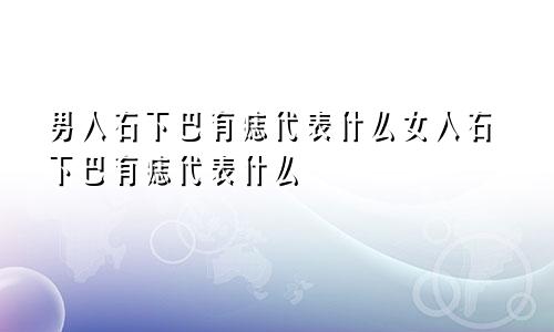 男人右下巴有痣代表什么女人右下巴有痣代表什么