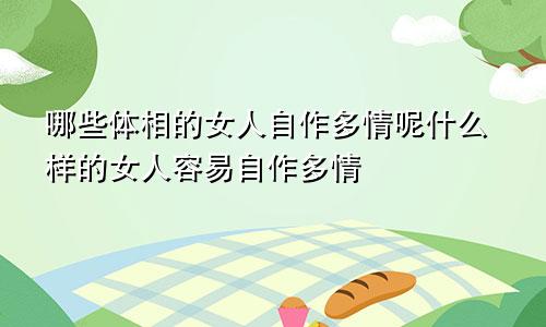 哪些体相的女人自作多情呢什么样的女人容易自作多情