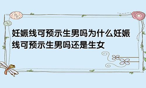 妊娠线可预示生男吗为什么妊娠线可预示生男吗还是生女