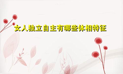 女人独立自主有哪些体相特征