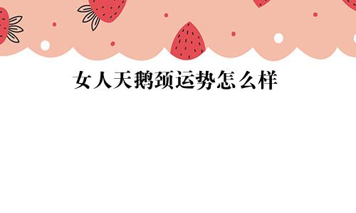 女人天鹅颈运势怎么样