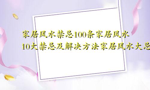 家居风水禁忌100条家居风水10大禁忌及解决方法家居风水大忌