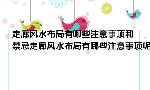 走廊风水布局有哪些注意事项和禁忌走廊风水布局有哪些注意事项呢