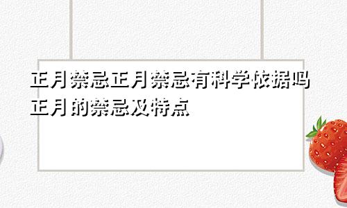 正月禁忌正月禁忌有科学依据吗正月的禁忌及特点