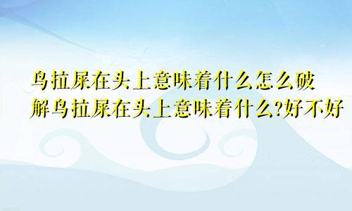 鸟拉屎在头上意味着什么怎么破解鸟拉屎在头上意味着什么?好不好