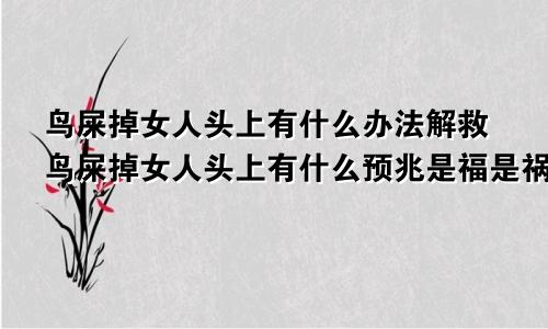 鸟屎掉女人头上有什么办法解救鸟屎掉女人头上有什么预兆是福是祸