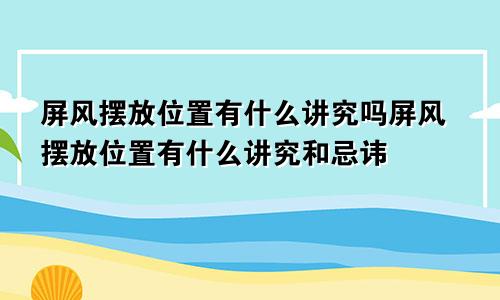 屏风摆放位置有什么讲究吗屏风摆放位置有什么讲究和忌讳