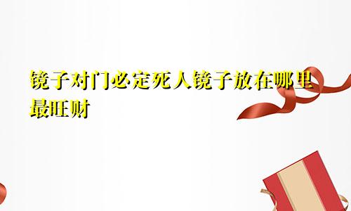 镜子对门必定死人镜子放在哪里最旺财