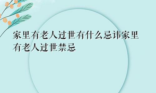 家里有老人过世有什么忌讳家里有老人过世禁忌