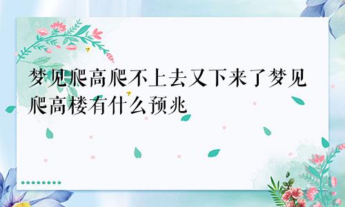 梦见爬高爬不上去又下来了梦见爬高楼有什么预兆