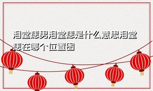 泪堂痣男泪堂痣是什么意思泪堂痣在哪个位置图