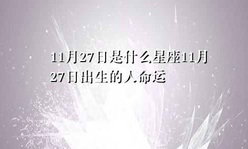 11月27日是什么星座11月27日出生的人命运