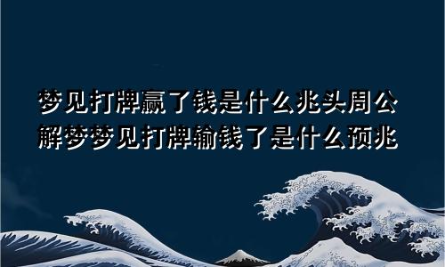 梦见打牌赢了钱是什么兆头周公解梦梦见打牌输钱了是什么预兆